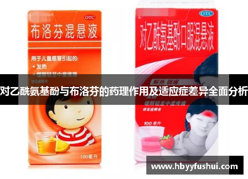 对乙酰氨基酚与布洛芬的药理作用及适应症差异全面分析